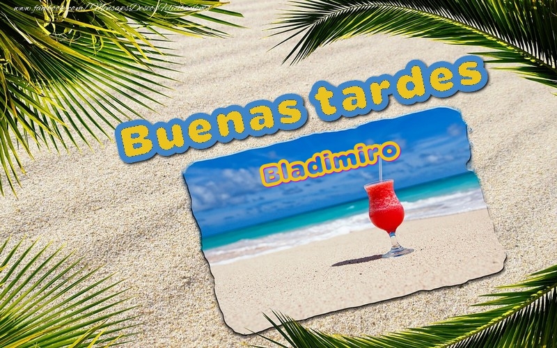 Felicitaciones de buenas tardes - Buenas tardes, Bladimiro