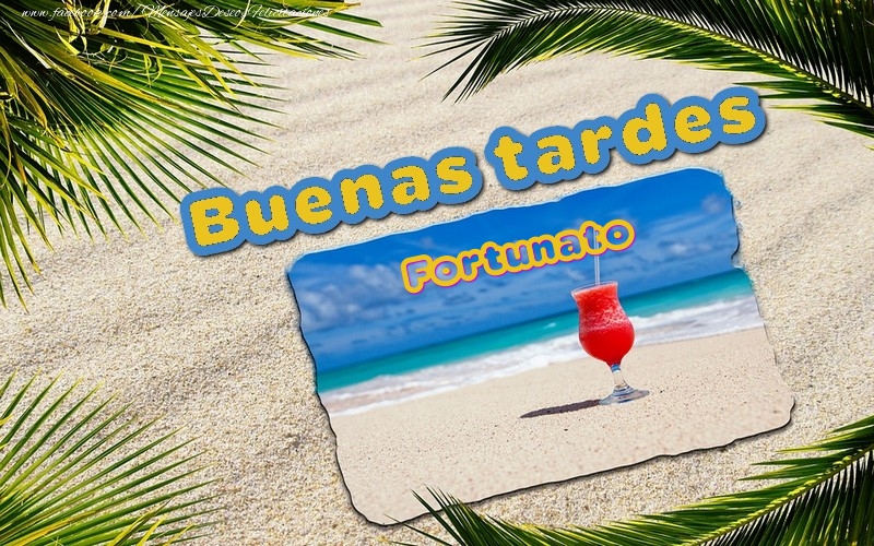 Felicitaciones de buenas tardes - Buenas tardes, Fortunato