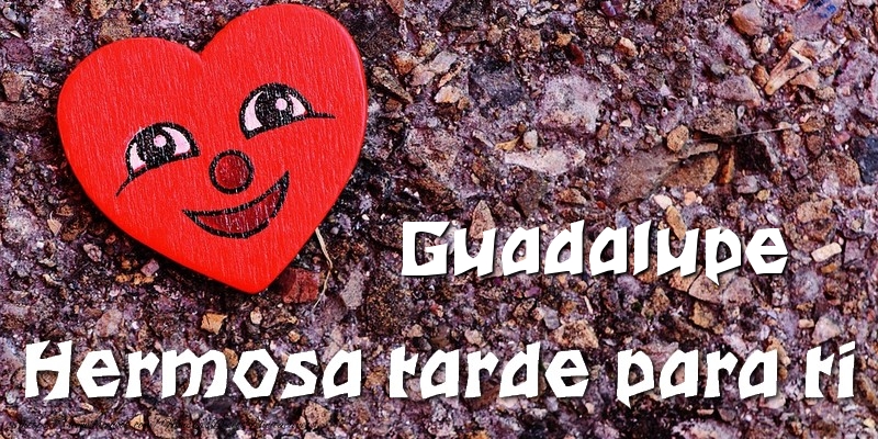 Felicitaciones de buenas tardes - Corazón | Guadalupe Hermosa tarde para ti