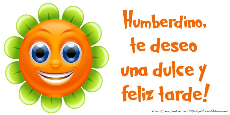 Felicitaciones de buenas tardes - Humberdino, te deseo una dulce y feliz tarde!