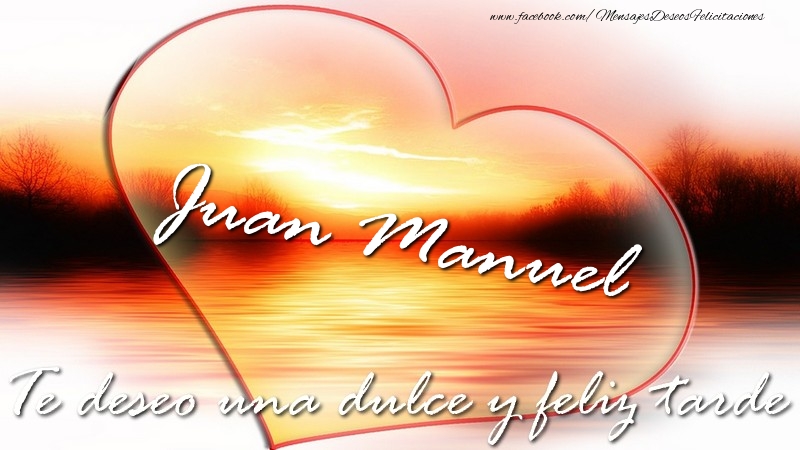 Felicitaciones de buenas tardes - Juan Manuel Te deseo una dulce y feliz tarde