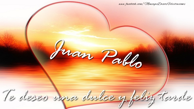 Felicitaciones de buenas tardes - Juan Pablo Te deseo una dulce y feliz tarde