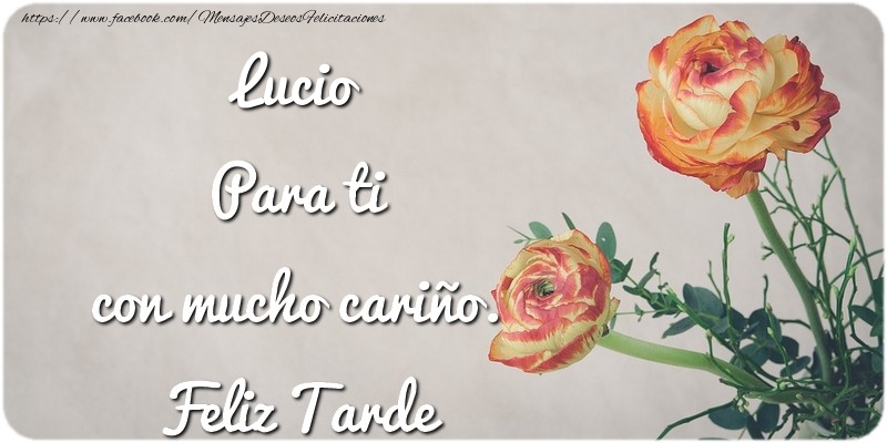 Felicitaciones de buenas tardes - Lucio Para ti con mucho cariño. Feliz Tarde