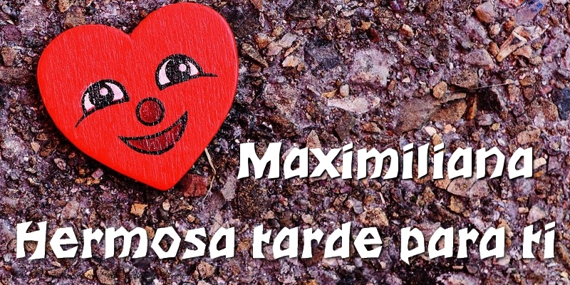 Felicitaciones de buenas tardes - Maximiliana Hermosa tarde para ti