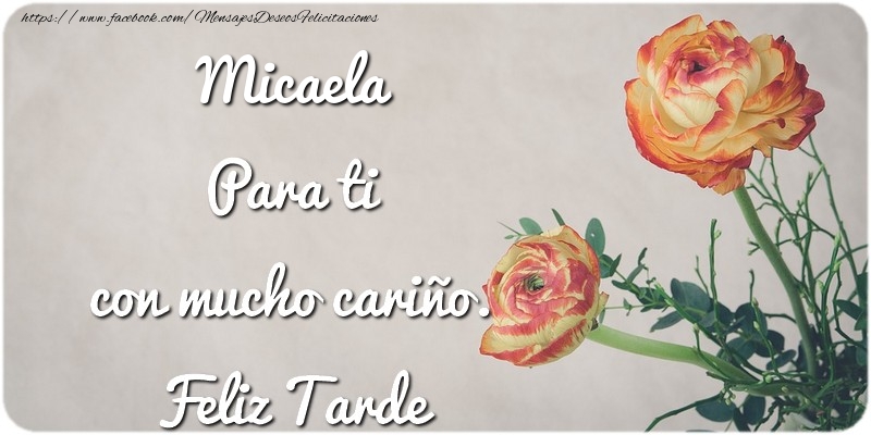 Felicitaciones de buenas tardes - Micaela Para ti con mucho cariño. Feliz Tarde