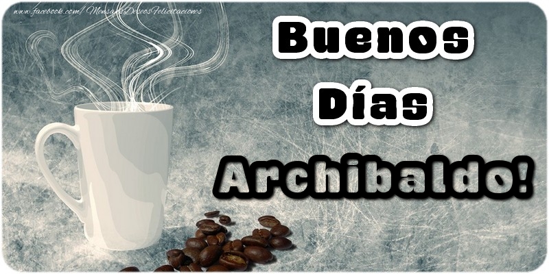 Felicitaciones de buenos días - Buenos Días Archibaldo