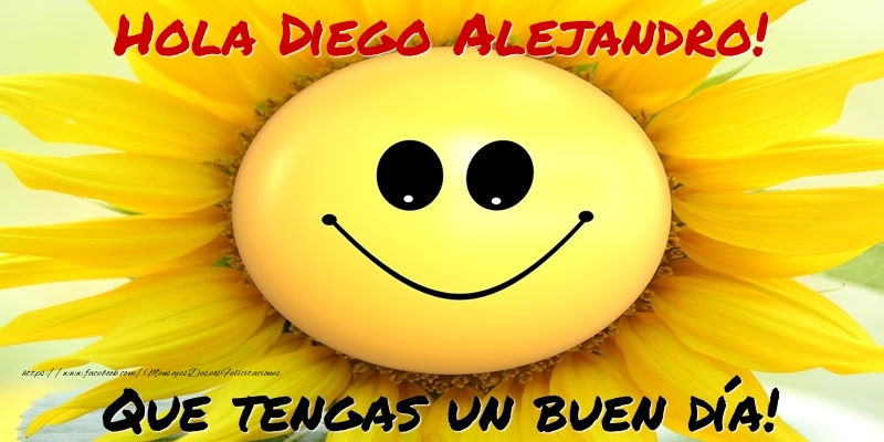 Felicitaciones de buenos días - Hola Diego Alejandro! Que tengas un buen día!