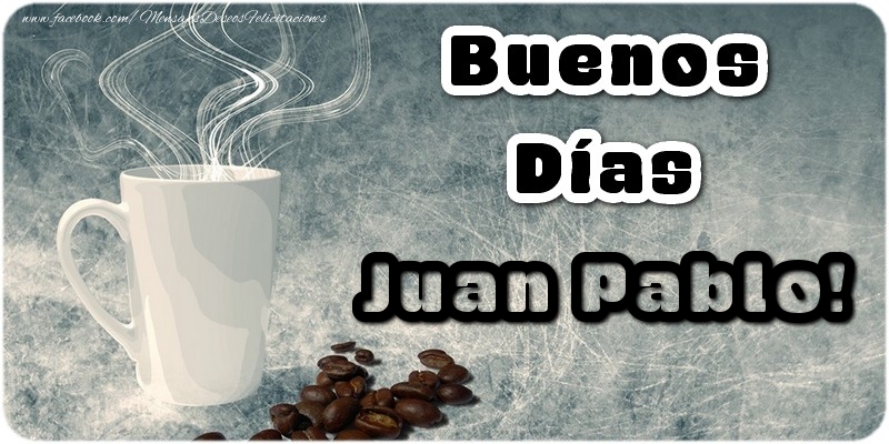Felicitaciones de buenos días - Buenos Días Juan Pablo
