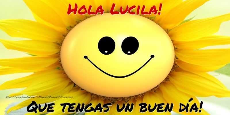 Felicitaciones de buenos días - Hola Lucila! Que tengas un buen día!