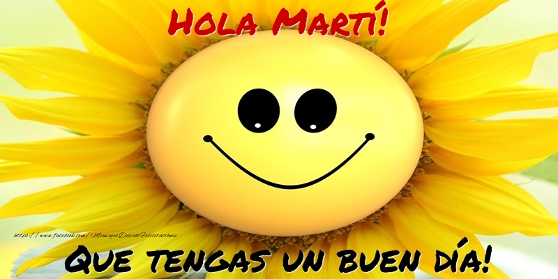Felicitaciones de buenos días - Hola Martí! Que tengas un buen día!