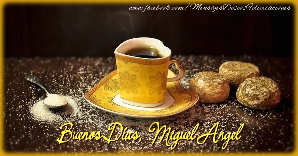 Felicitaciones de buenos días - Buenos Días, Miguel Angel