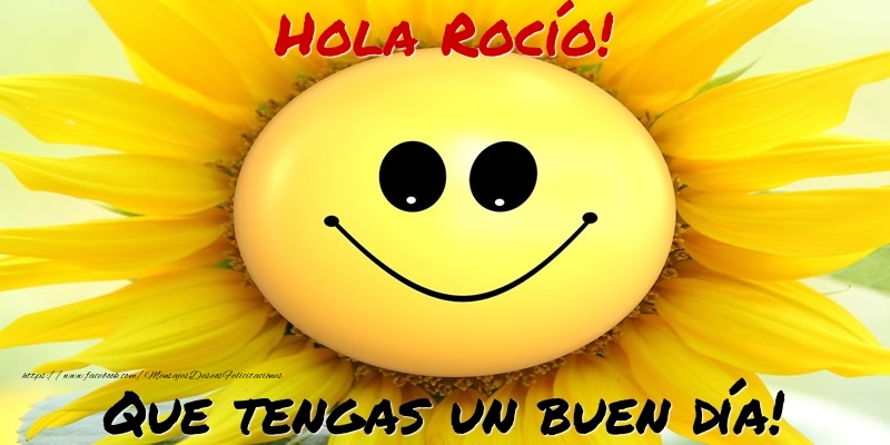 Felicitaciones de buenos días - Hola Rocío! Que tengas un buen día!