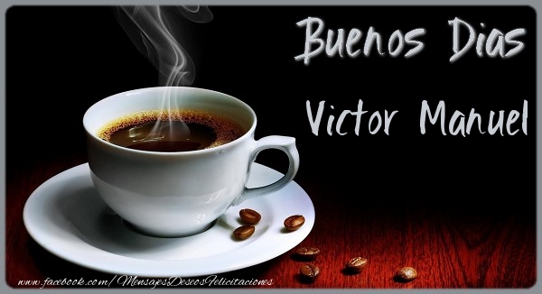 Felicitaciones de buenos días - Buenos Dias Victor Manuel