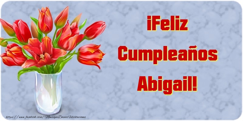 Felicitaciones de cumpleaños - Flores & Mujers | ¡Feliz Cumpleaños Abigail