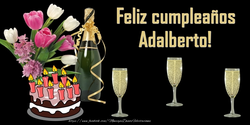Felicitaciones de cumpleaños - Champán & Flores & Tartas & Hombres & Mujers | Feliz cumpleaños Adalberto!