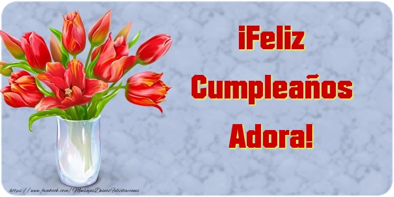 Felicitaciones de cumpleaños - Flores & Mujers | ¡Feliz Cumpleaños Adora
