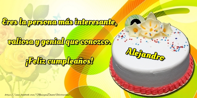 Felicitaciones de cumpleaños - Tartas | Eres la persona más interesante, valiosa y genial que conozco. ¡Feliz cumpleaños! Alejandro