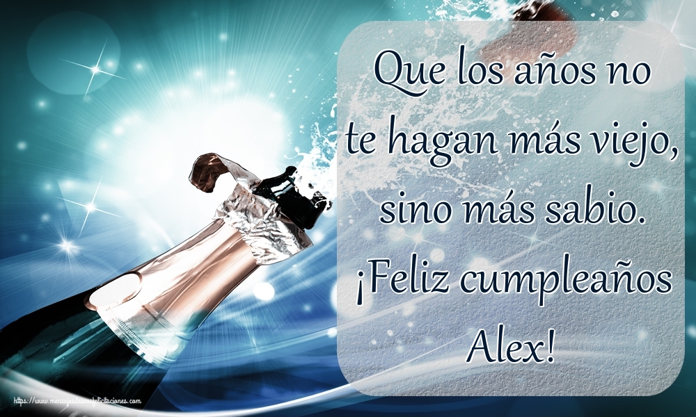 Felicitaciones de cumpleaños - Que los años no te hagan más viejo, sino más sabio. ¡Feliz cumpleaños Alex!