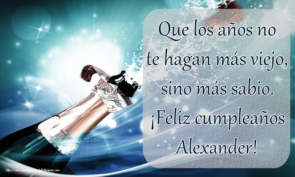 Felicitaciones de cumpleaños - Que los años no te hagan más viejo, sino más sabio. ¡Feliz cumpleaños Alexander!