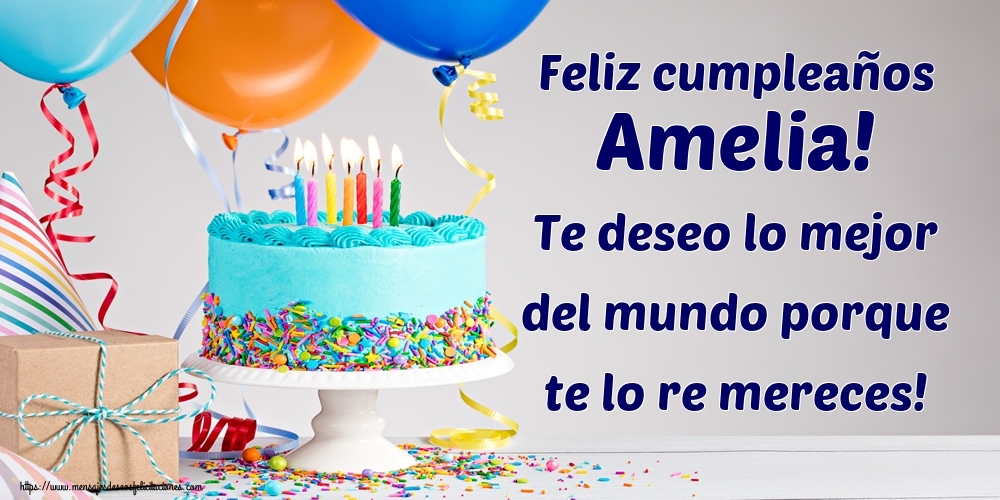 Felicitaciones de cumpleaños - Feliz cumpleaños Amelia! Te deseo lo mejor del mundo porque te lo re mereces!