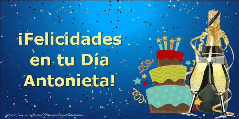 Felicitaciones de cumpleaños - Champán & Tartas & Hombres | ¡Felicidades en tu Día Antonieta!