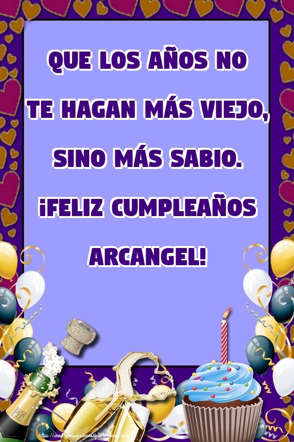 Felicitaciones de cumpleaños - Que los años no te hagan más viejo, sino más sabio. ¡Feliz cumpleaños Arcangel!
