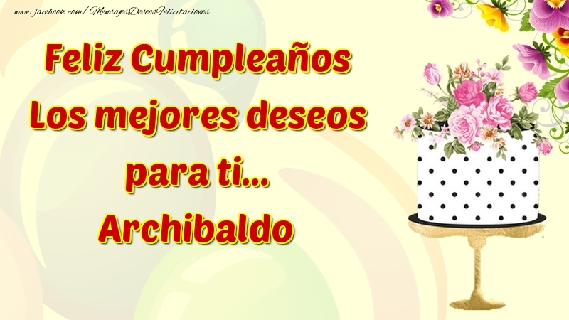Felicitaciones de cumpleaños - Flores & Tartas & Mujers | Feliz Cumpleaños Los mejores deseos para ti... Archibaldo