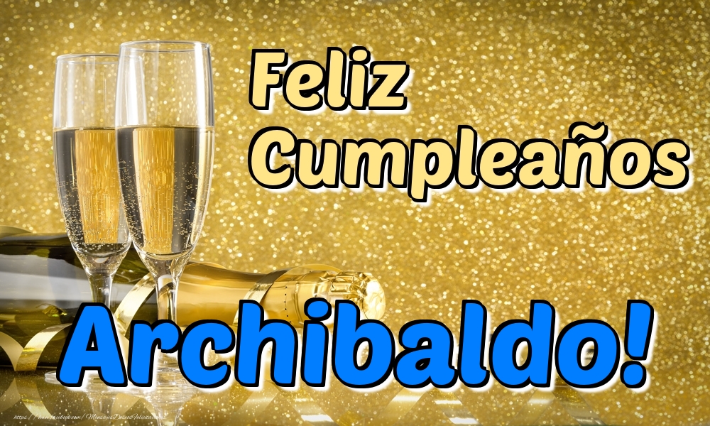Felicitaciones de cumpleaños - Champán & Hombres | Feliz Cumpleaños Archibaldo!