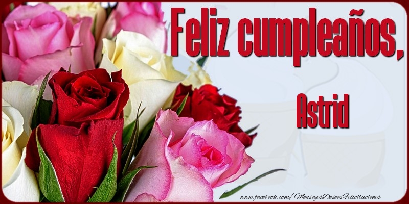 Felicitaciones de cumpleaños - Rosas & Mujers | Feliz Cumpleaños, Astrid!