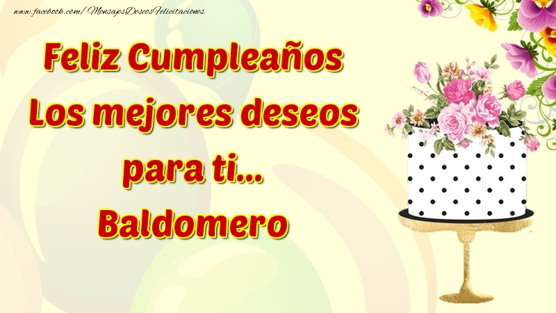 Felicitaciones de cumpleaños - Flores & Tartas & Mujers | Feliz Cumpleaños Los mejores deseos para ti... Baldomero