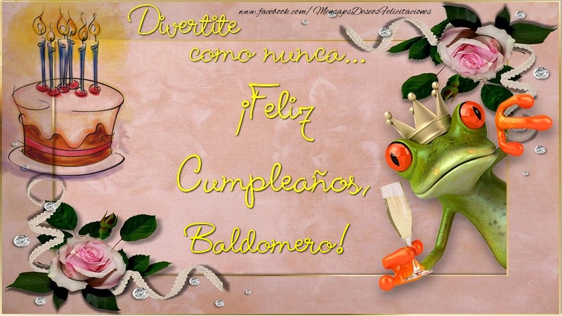 Felicitaciones de cumpleaños - Flores & Tartas & Mujers | Divertite como nunca... ¡Feliz Cumpleaños, Baldomero