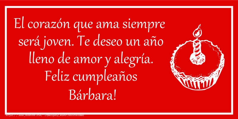 Felicitaciones de cumpleaños - El corazón que ama siempre  será joven. Te deseo un año lleno de amor y alegría. Feliz cumpleaños Bárbara!