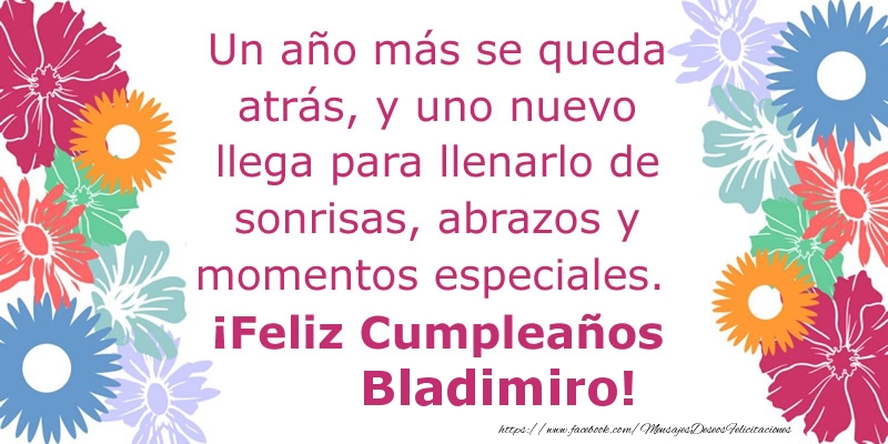 Felicitaciones de cumpleaños - Flores & Mujers | Un año más se queda atrás, y uno nuevo llega para llenarlo de sonrisas, abrazos y momentos especiales. ¡Feliz Cumpleaños Bladimiro!