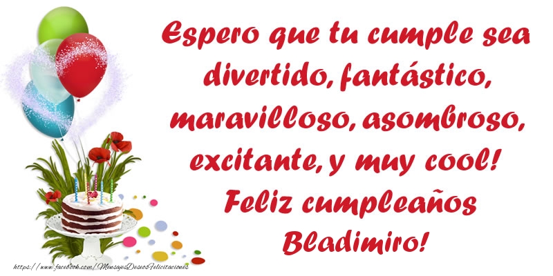 Felicitaciones de cumpleaños - Globos & Tartas | Espero que tu cumple sea divertido, fantástico, maravilloso, asombroso, excitante, y muy cool! Feliz cumpleaños Bladimiro!