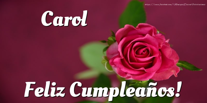 Felicitaciones de cumpleaños - Rosas & Mujers | Carol Feliz Cumpleaños!