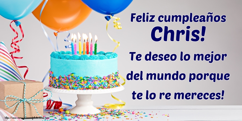 Felicitaciones de cumpleaños - Feliz cumpleaños Chris! Te deseo lo mejor del mundo porque te lo re mereces!
