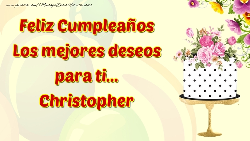Felicitaciones de cumpleaños - Flores & Tartas & Mujers | Feliz Cumpleaños Los mejores deseos para ti... Christopher