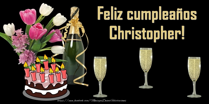 Felicitaciones de cumpleaños - Champán & Flores & Tartas & Hombres & Mujers | Feliz cumpleaños Christopher!