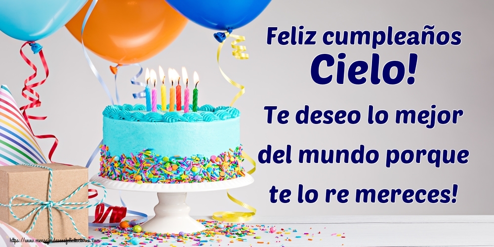 Felicitaciones de cumpleaños - Feliz cumpleaños Cielo! Te deseo lo mejor del mundo porque te lo re mereces!