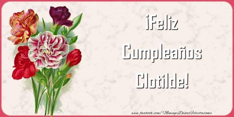 Felicitaciones de cumpleaños - Flores & Mujers | ¡Feliz Cumpleaños Clotilde