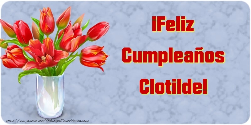 Felicitaciones de cumpleaños - Flores & Mujers | ¡Feliz Cumpleaños Clotilde