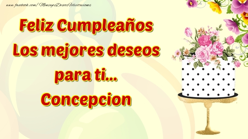 Felicitaciones de cumpleaños - Flores & Tartas & Mujers | Feliz Cumpleaños Los mejores deseos para ti... Concepcion