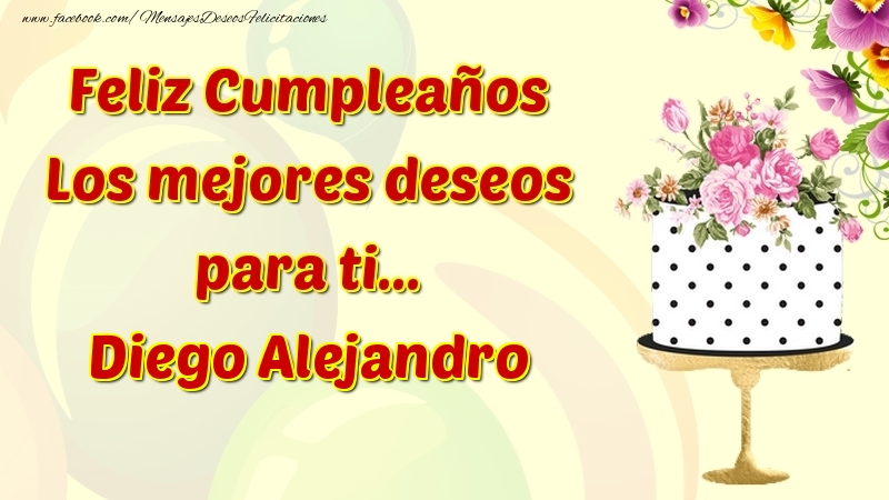 Felicitaciones de cumpleaños - Flores & Tartas & Mujers | Feliz Cumpleaños Los mejores deseos para ti... Diego Alejandro