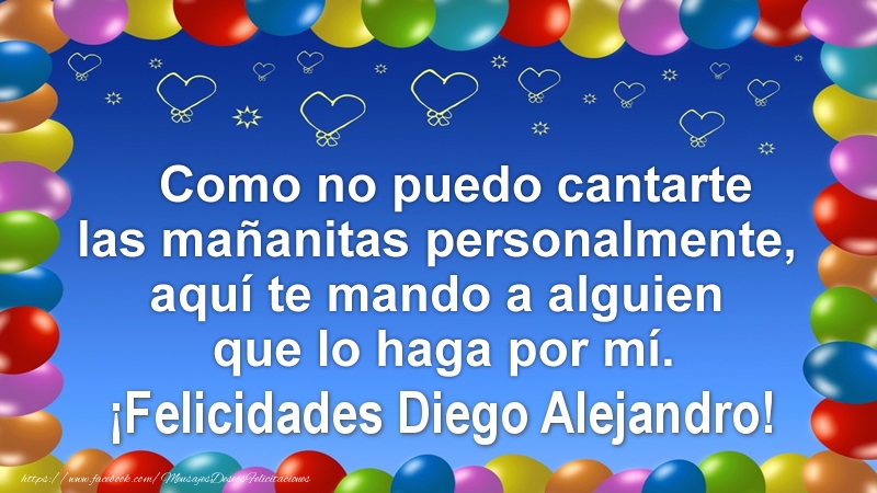 Felicitaciones de cumpleaños - Globos | Como no puedo cantarte las mañanitas personalmente, aquí te mando a alguien que lo haga por mí. ¡Felicidades Diego Alejandro!