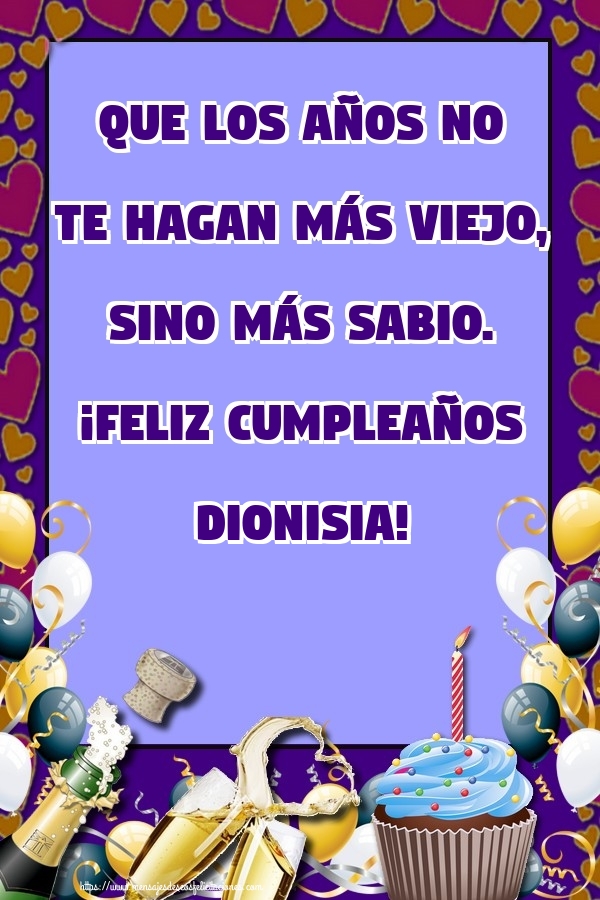 Felicitaciones de cumpleaños - Que los años no te hagan más viejo, sino más sabio. ¡Feliz cumpleaños Dionisia!