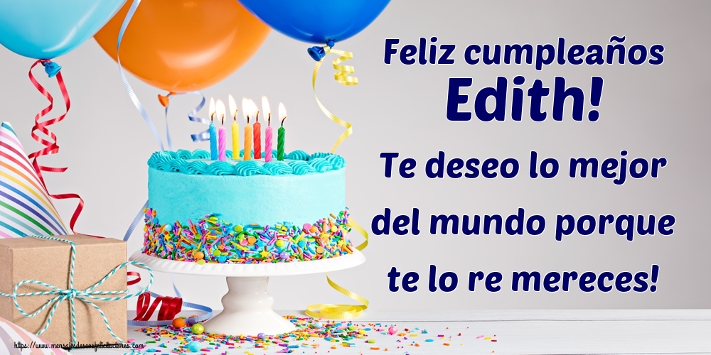 Felicitaciones de cumpleaños - Feliz cumpleaños Edith! Te deseo lo mejor del mundo porque te lo re mereces!