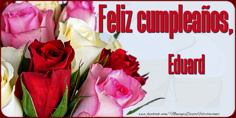 Felicitaciones de cumpleaños - Rosas & Mujers | Feliz Cumpleaños, Eduard!