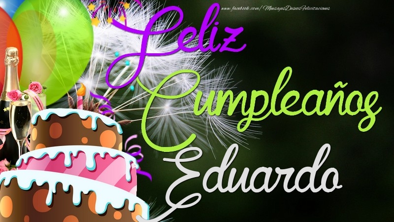 Felicitaciones de cumpleaños - Champán & Globos & Tartas & Hombres | Feliz Cumpleaños, Eduardo