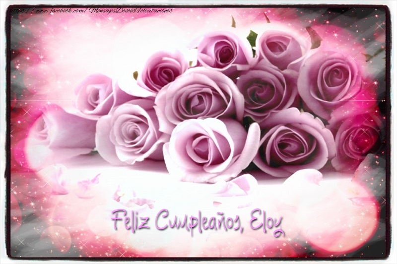 Felicitaciones de cumpleaños - Rosas & Mujers | Feliz Cumpleaños, Eloy!