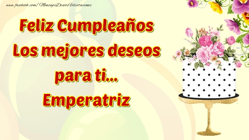 Felicitaciones de cumpleaños - Flores & Tartas & Mujers | Feliz Cumpleaños Los mejores deseos para ti... Emperatriz